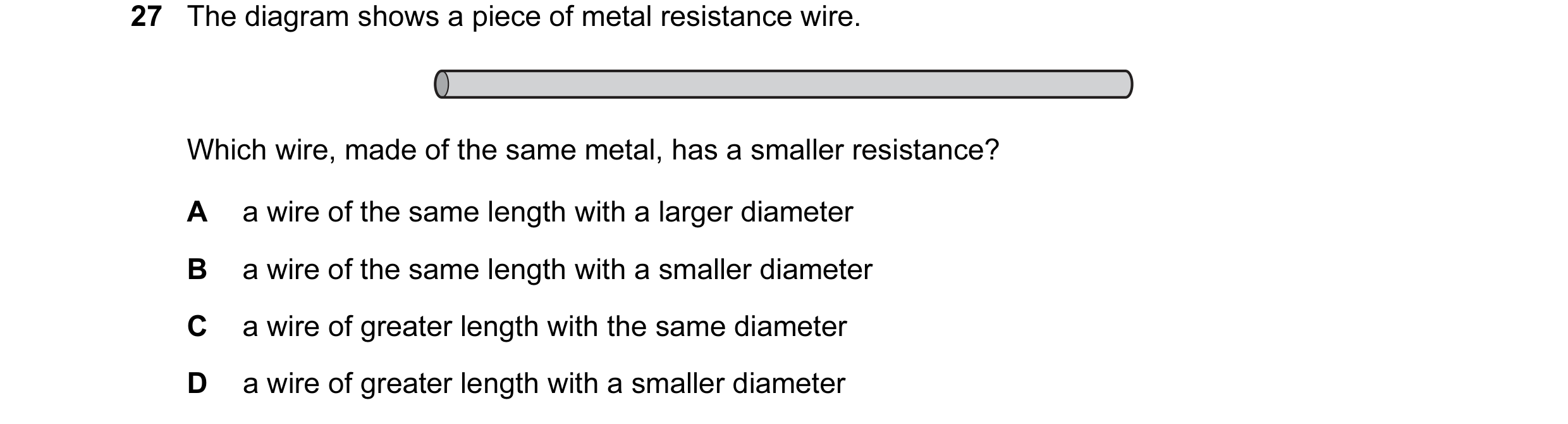 Question 155: The diagram shows a piece of metal resistance wire. Which wire, made of the same metal, has a smaller resistance? A a wire of the same leng…