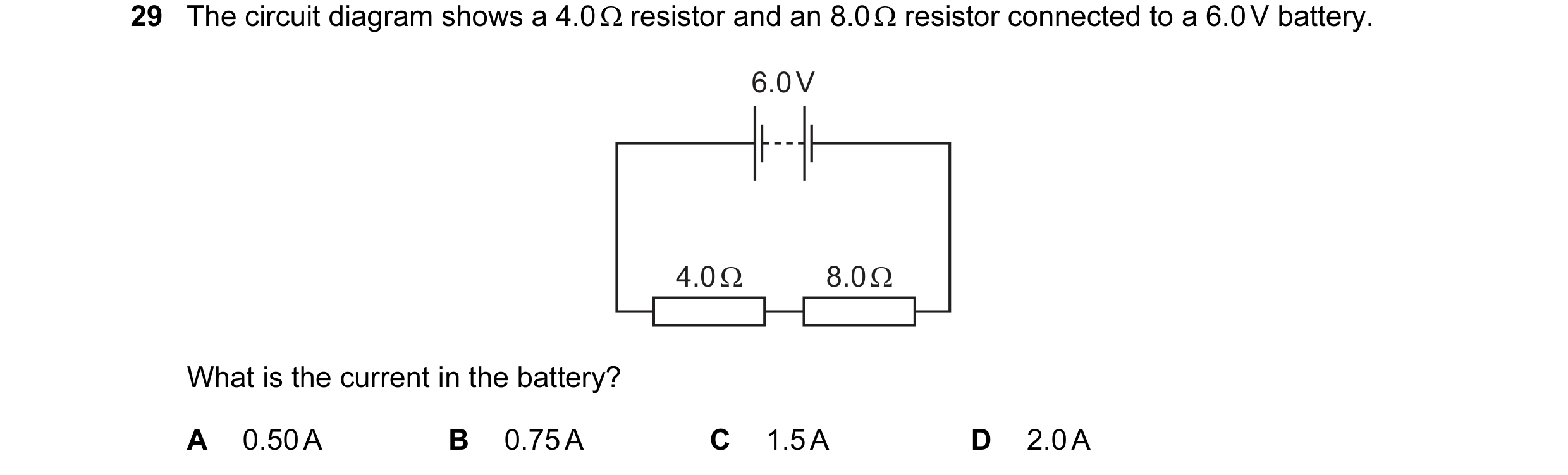 Question 157: The circuit diagram shows a 4.0 Ω resistor and an 8.0 Ω resistor connected to a 6.0 V battery. 6.0 V 4.0 Ω 8.0 Ω What is the current in the…