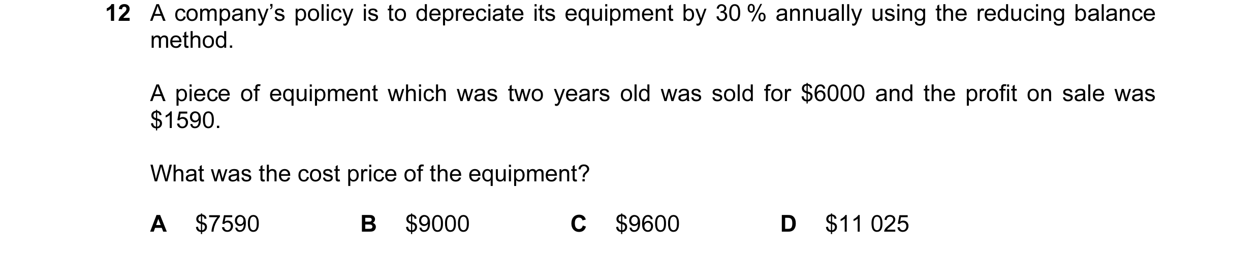 Question 20: A company’s policy is to depreciate its equipment by 30 % annually using the reducing balance method. A piece of equipment which was two ye…