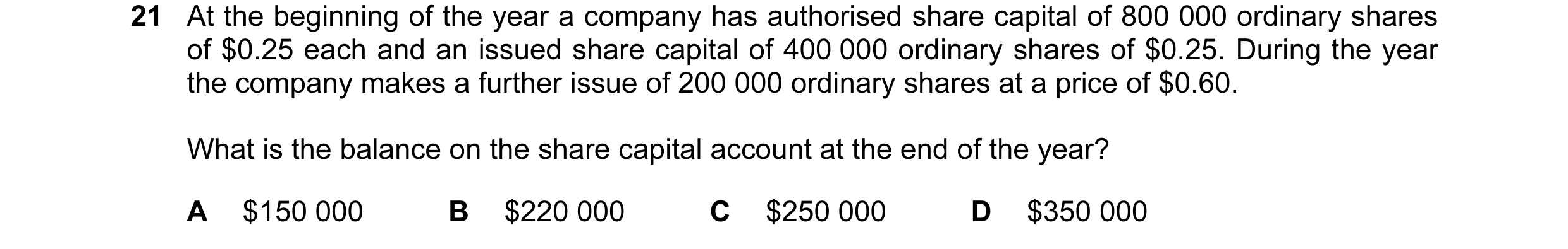 Question 68: At the beginning of the year a company has authorised share capital of 800 000 ordinary shares of $0.25 each and an issued share capital of…
