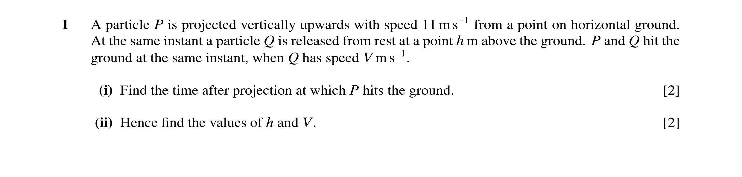 Question 118: A particle P is projected vertically upwards with speed 11 m s−1 from a point on horizontal ground. At the same instant a particle Q is rel…