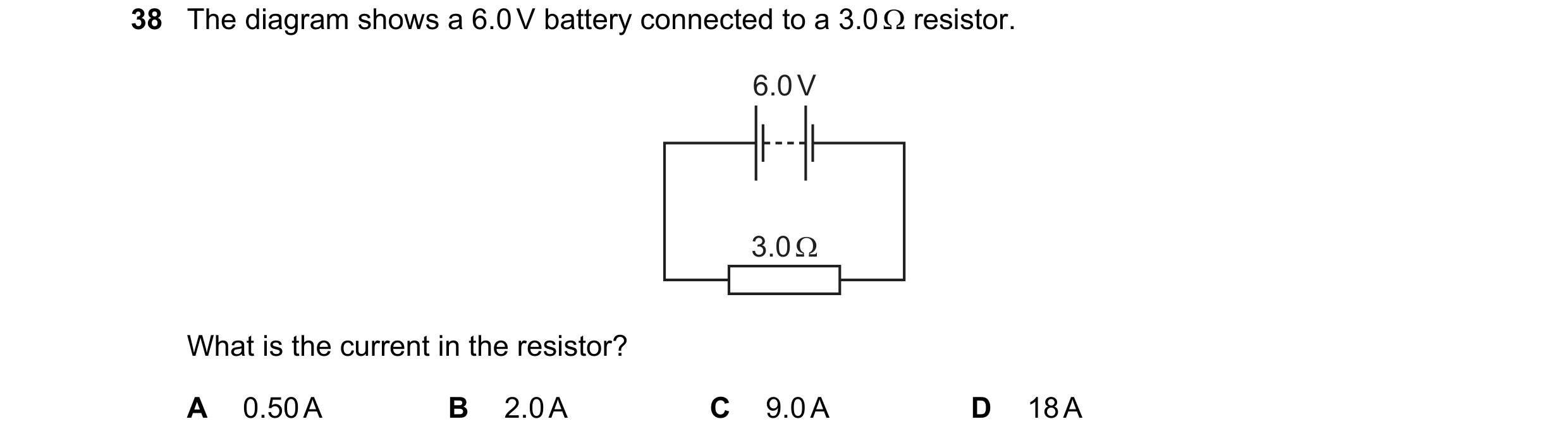 Question 62: The diagram shows a 6.0 V battery connected to a 3.0 Ω resistor. 6.0 V 3.0 Ω What is the current in the resistor? A 0.50 A B 2.0 A C 9.0 A …