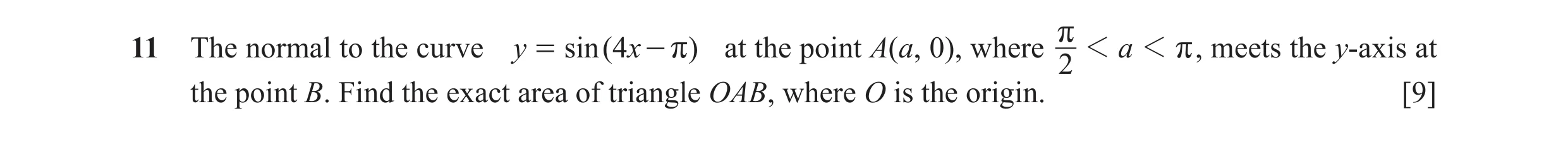 Question 32: The normal to the curve y = sin ( 4 x - r ) at the point A(a, 0), where r 1 a 1 r , meets the y-axis at 2 the point B. Find the exact area …