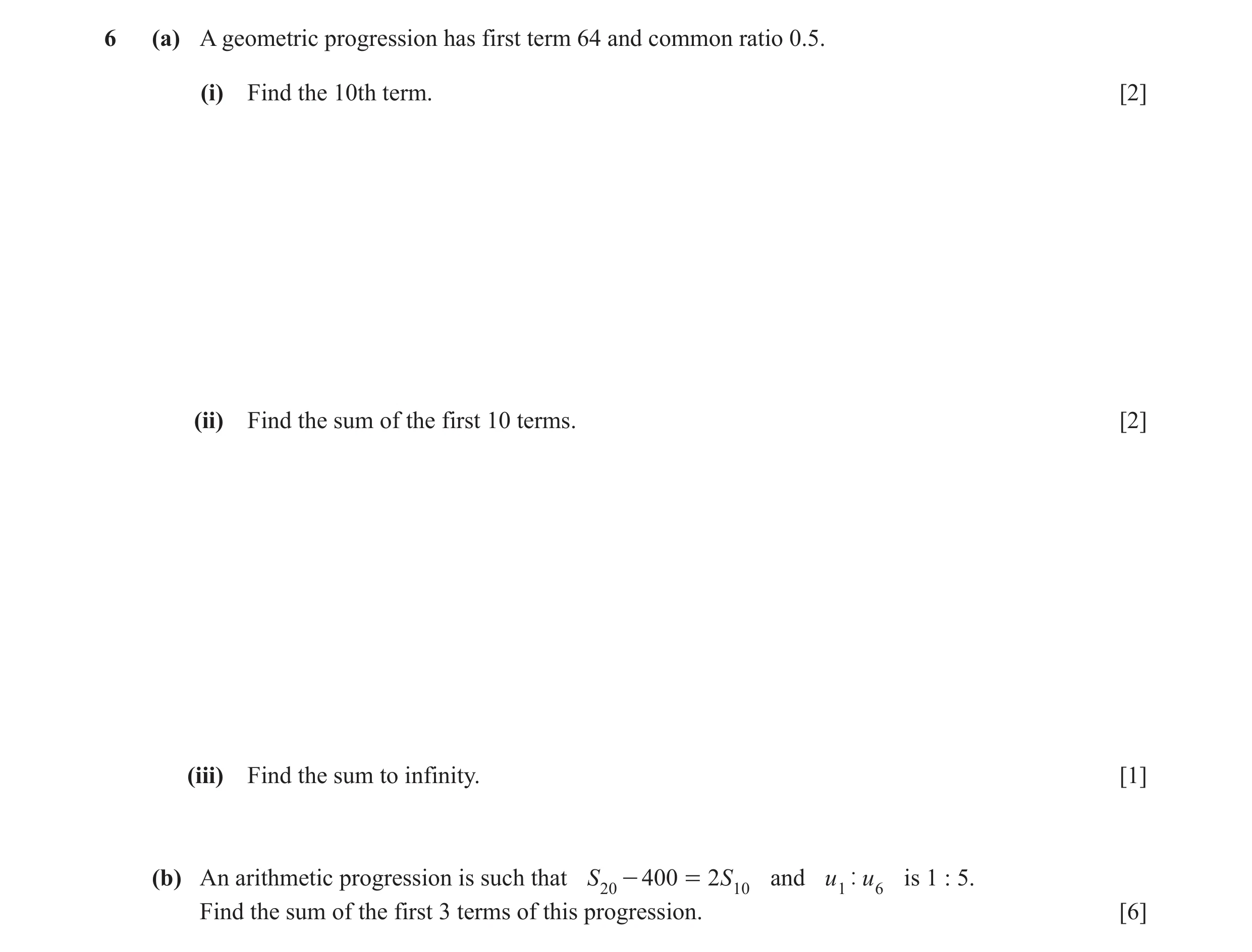 Question 11: (a) A geometric progression has first term 64 and common ratio 0.5. (i) Find the 10th term. [2] (ii) Find the sum of the first 10 terms. [2…