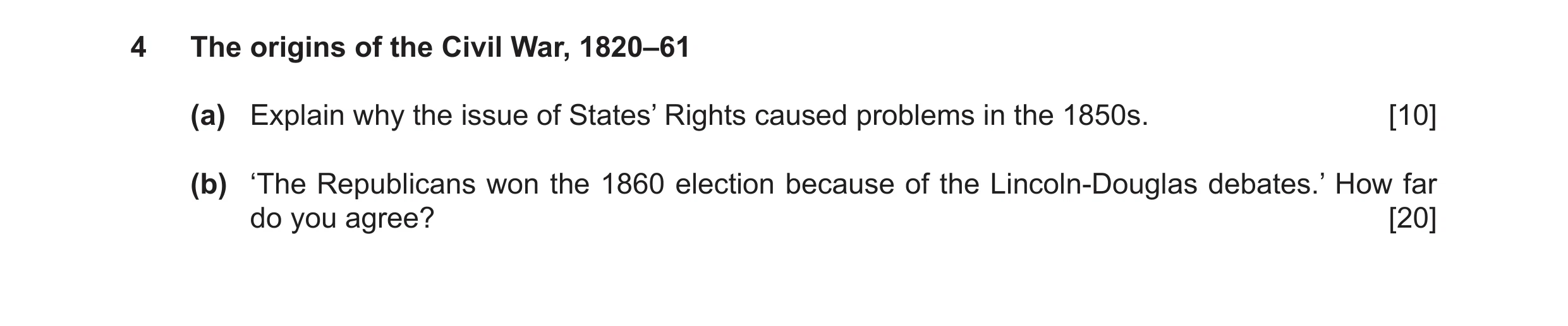Question 17: The origins of the Civil War, 1820–61 (a) Explain why the issue of States’ Rights caused problems in the 1850s. [10] (b) ‘The Republicans w…