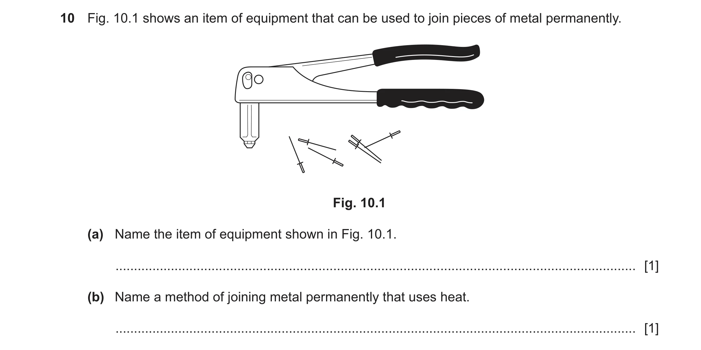 Question 494: Fig. 10.1 shows an item of equipment that can be used to join pieces of metal permanently. Fig. 10.1 (a) Name the item of equipment shown i…