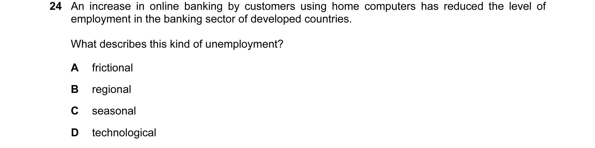 Question 21: An increase in online banking by customers using home computers has reduced the level of employment in the banking sector of developed coun…