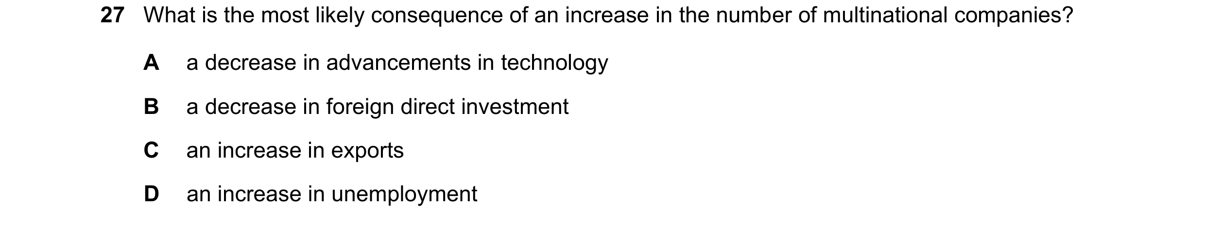 Question 17: What is the most likely consequence of an increase in the number of multinational companies? A a decrease in advancements in technology B a…