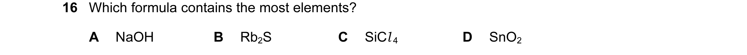 Question 6: Which formula contains the most elements? A NaOH B Rb2S C SiCl 4 D SnO2