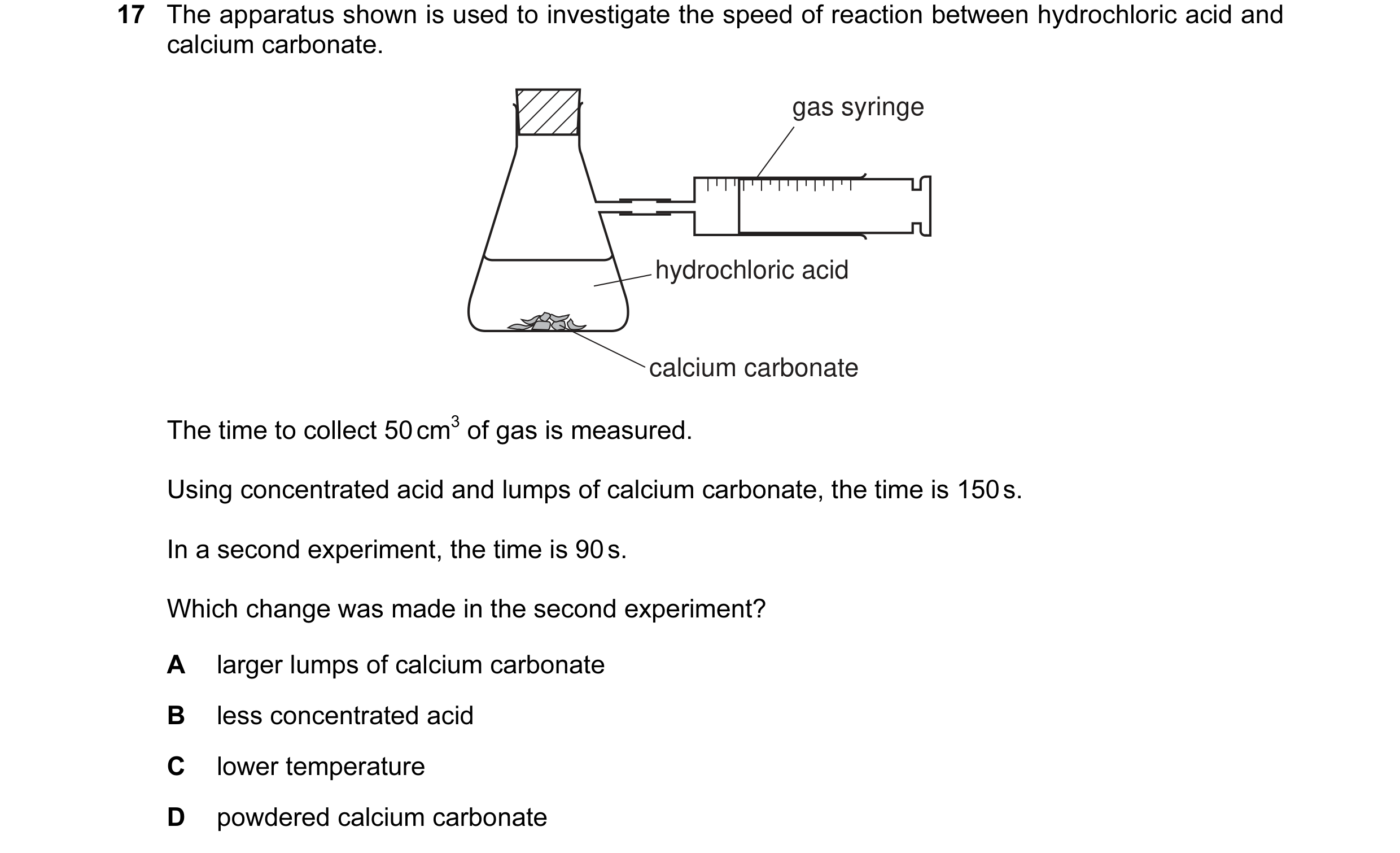 Question 7: The apparatus shown is used to investigate the speed of reaction between hydrochloric acid and calcium carbonate. gas syringe hydrochloric …