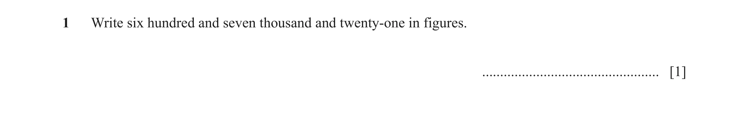 Question 100: Write six hundred and seven thousand and twenty-one in figures. ................................................. [1]