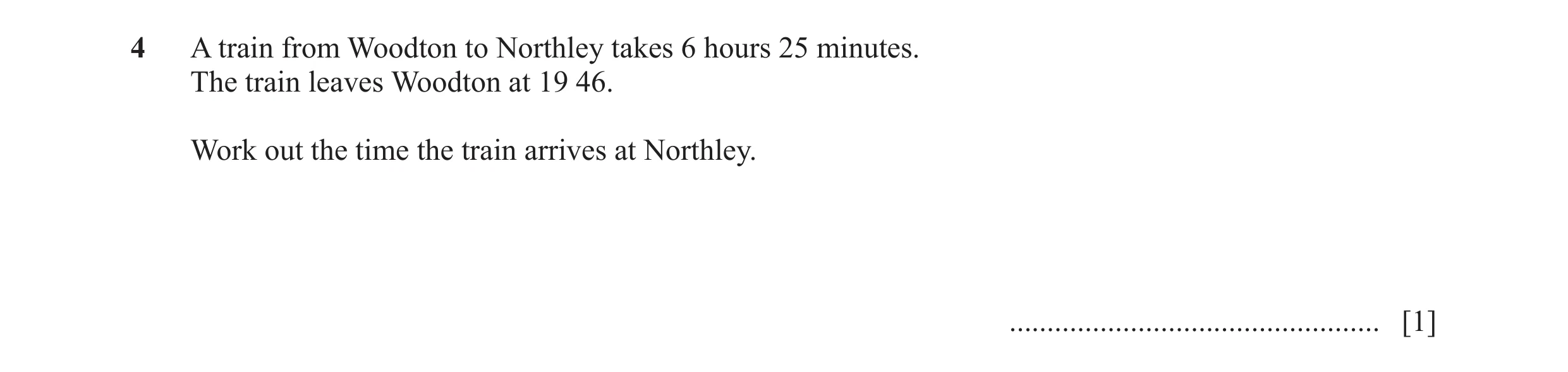 Question 47: A train from Woodton to Northley takes 6 hours 25 minutes. The train leaves Woodton at 19 46. Work out the time the train arrives at Northl…
