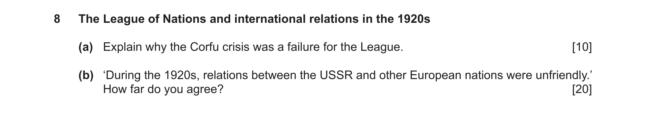 Question 14: The League of Nations and international relations in the 1920s (a) Explain why the Corfu crisis was a failure for the League. [10] (b) ‘Dur…