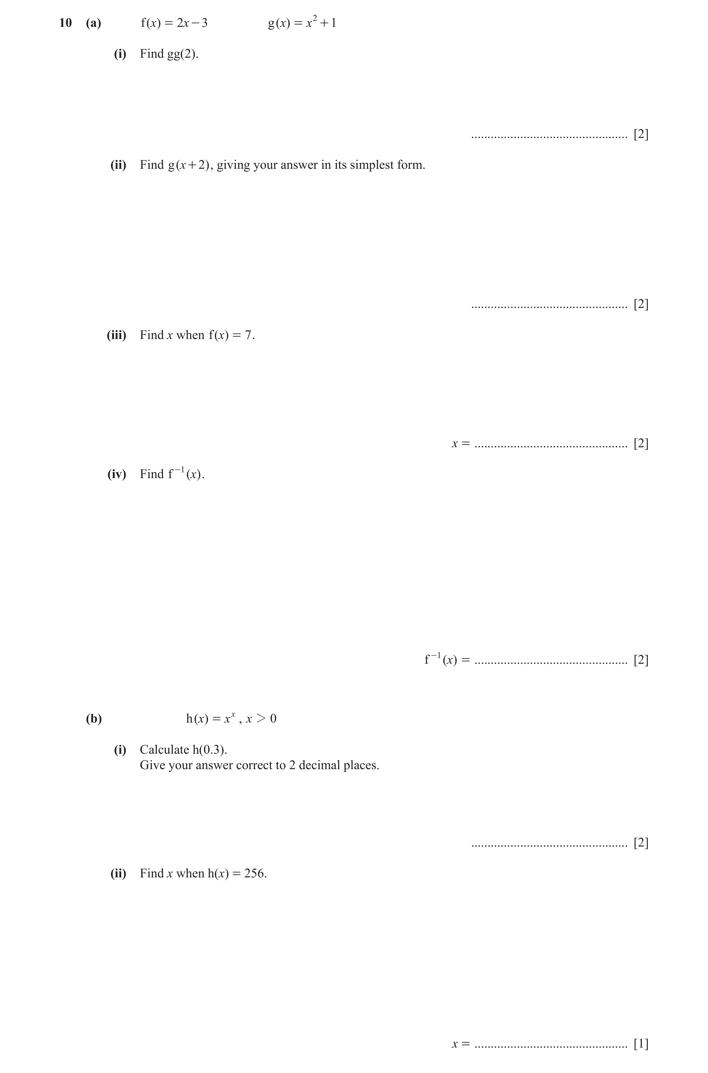 Question 6: (a) f (x) = 2x - 3 g (x) = x 2 + 1 (i) Find gg(2). ................................................ [2] (ii) Find g (x + 2) , giving your a…