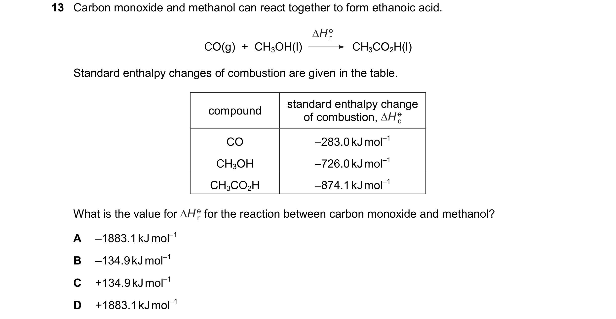 Question 59: Carbon monoxide and methanol can react together to form ethanoic acid. CO(g)  +  CH3OH(l) CH3CO2H(l) Standard enthalpy changes of combustio…