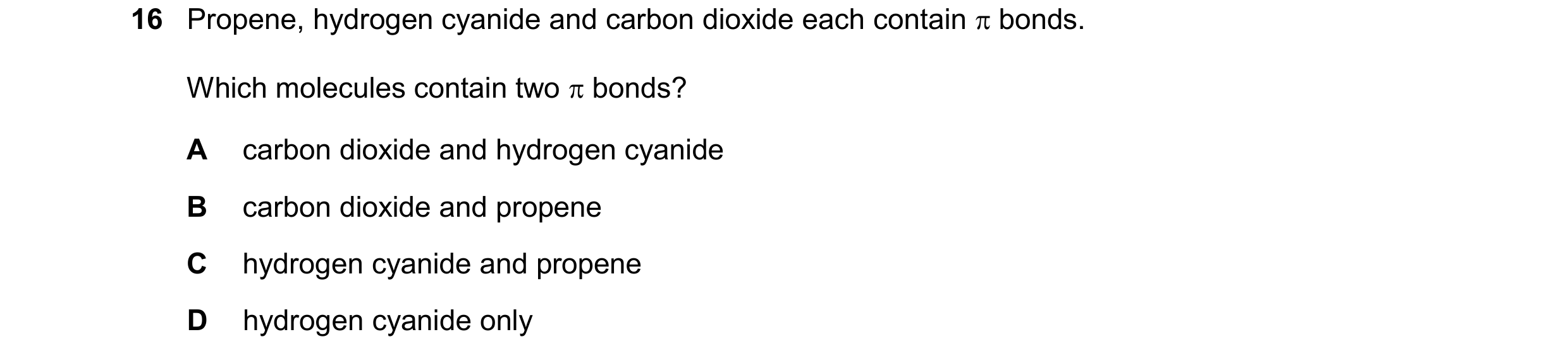 Question 67: Propene, hydrogen cyanide and carbon dioxide each contain  bonds. Which molecules contain two  bonds? A carbon dioxide and hydrogen cyani…