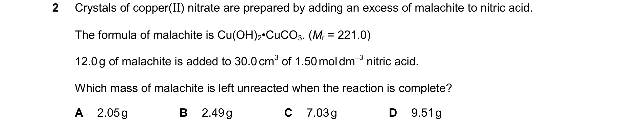 Question 279: Crystals of copper(II) nitrate are prepared by adding an excess of malachite to nitric acid. The formula of malachite is Cu(OH)2•CuCO3. (Mr…