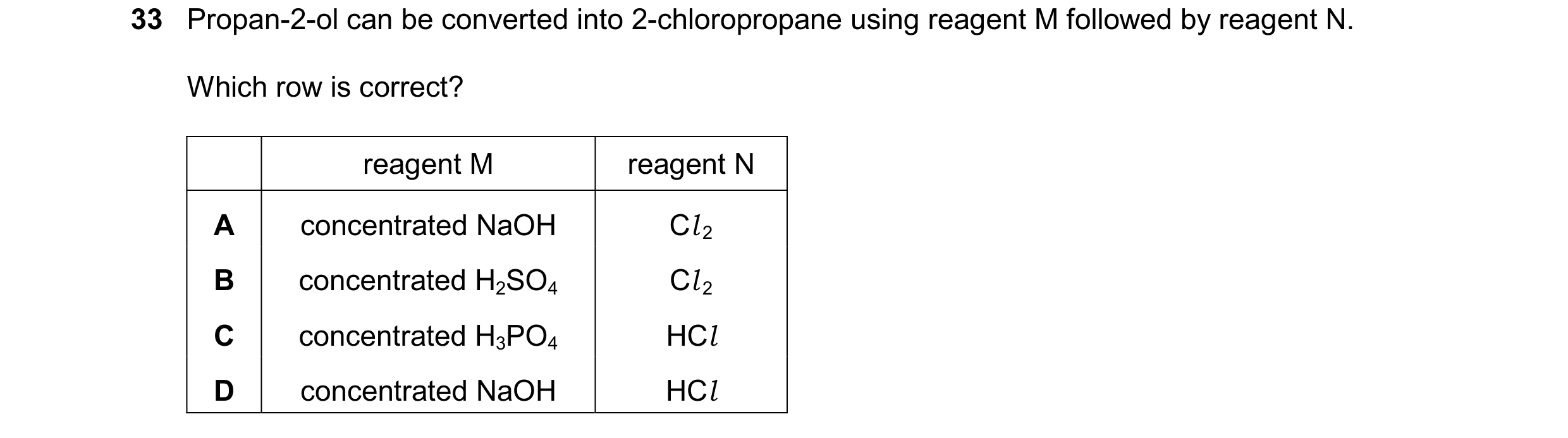 Question 365: Propan-2-ol can be converted into 2-chloropropane using reagent M followed by reagent N. Which row is correct? reagent M reagent N A concen…