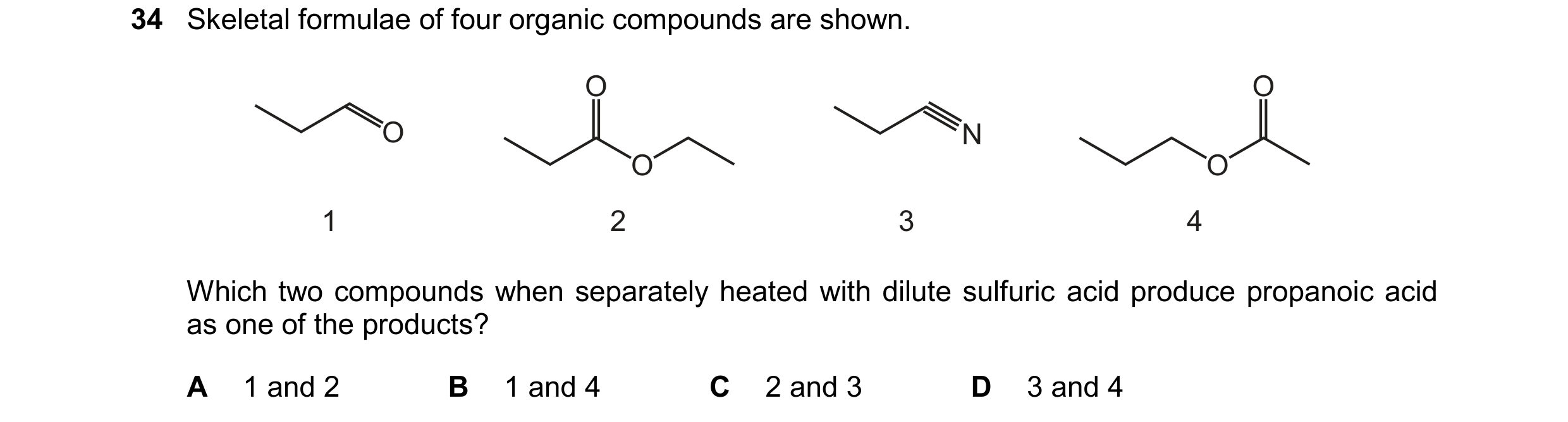 Question 159: Skeletal formulae of four organic compounds are shown. O O O N O O 1 2 3 4 Which two compounds when separately heated with dilute sulfuric …