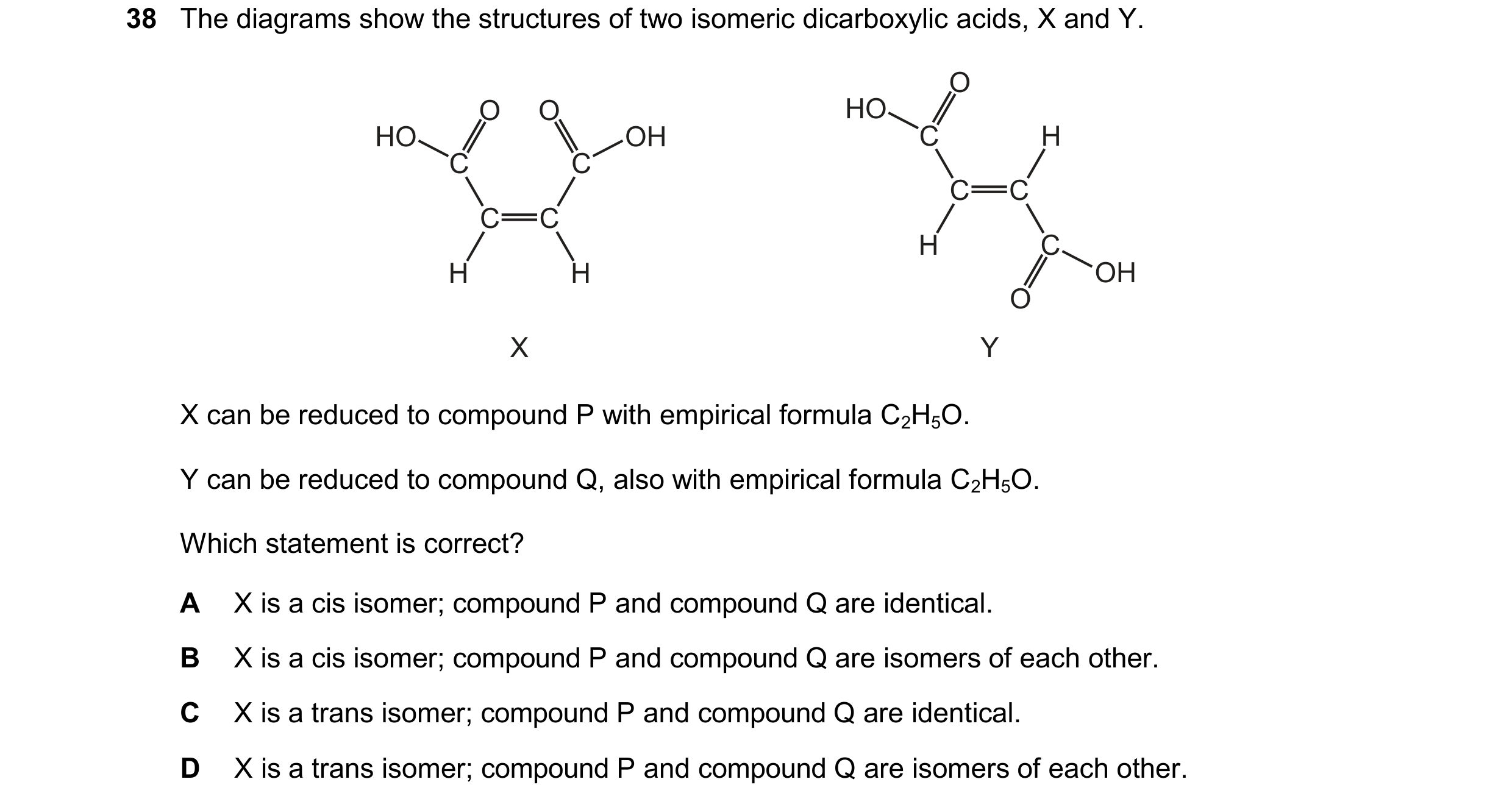 Question 219: The diagrams show the structures of two isomeric dicarboxylic acids, X and Y. O O O HO HO OH C H C C C C C C H C H H OH O X Y X can be redu…