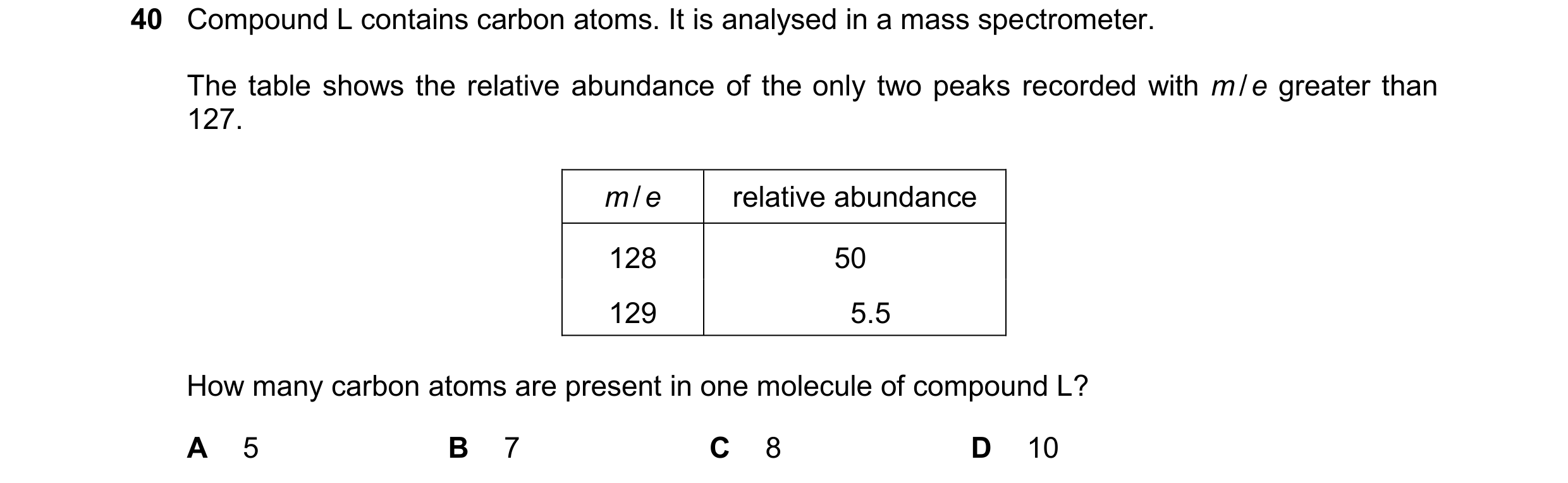 Question 20: Compound L contains carbon atoms. It is analysed in a mass spectrometer. The table shows the relative abundance of the only two peaks recor…