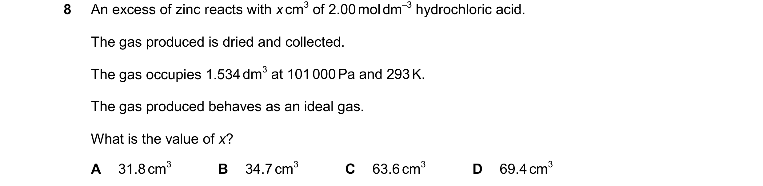Question 280: An excess of zinc reacts with x cm3 of 2.00 mol dm–3 hydrochloric acid. The gas produced is dried and collected. The gas occupies 1.534 dm3…