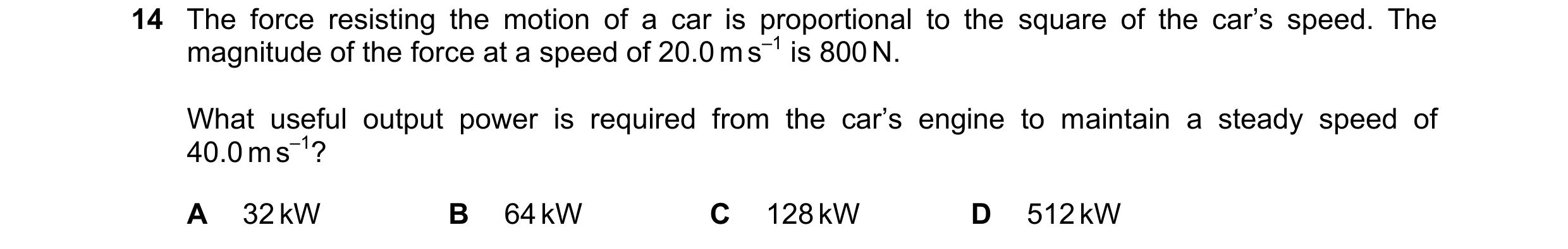 Question 246: The force resisting the motion of a car is proportional to the square of the car’s speed. The magnitude of the force at a speed of 20.0 m s…