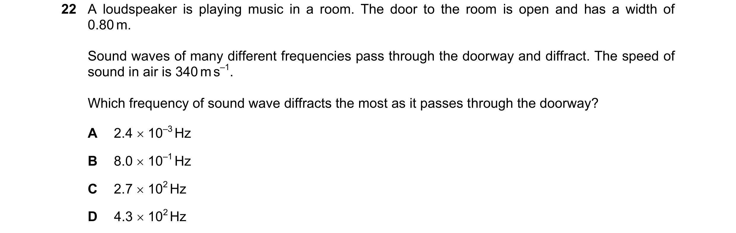 Question 64: A loudspeaker is playing music in a room. The door to the room is open and has a width of 0.80 m. Sound waves of many different frequencies…