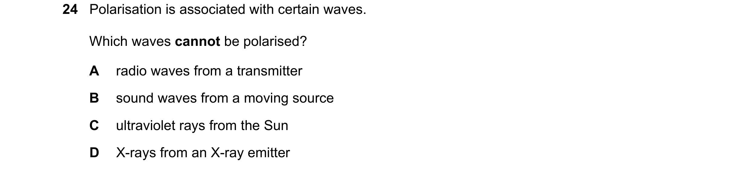 Question 32: Polarisation is associated with certain waves. Which waves cannot be polarised? A radio waves from a transmitter B sound waves from a movin…