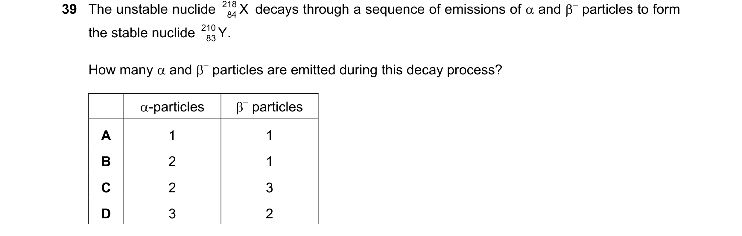 Question 125: The unstable nuclide 218 X decays through a sequence of emissions of and – particles to form 84 the stable nuclide 210 Y. 83 How many …