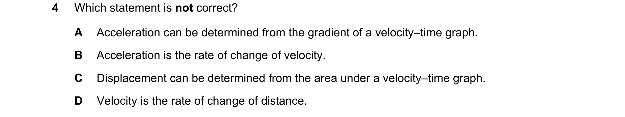 Question 208: Which statement is not correct? A Acceleration can be determined from the gradient of a velocity–time graph. B Acceleration is the rate of …