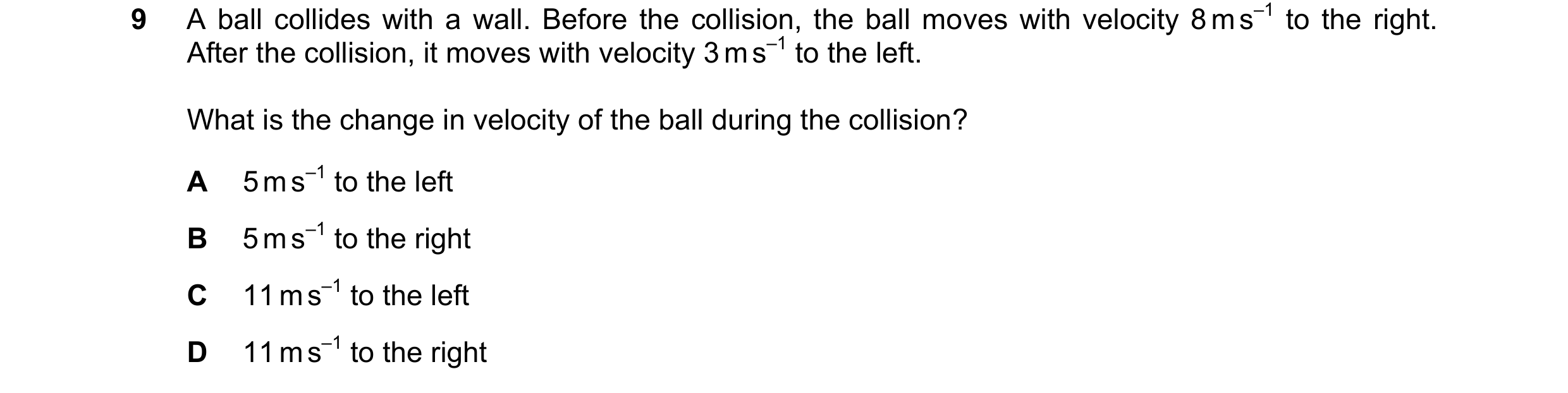 Question 184: A ball collides with a wall. Before the collision, the ball moves with velocity 8 m s–1 to the right. After the collision, it moves with ve…