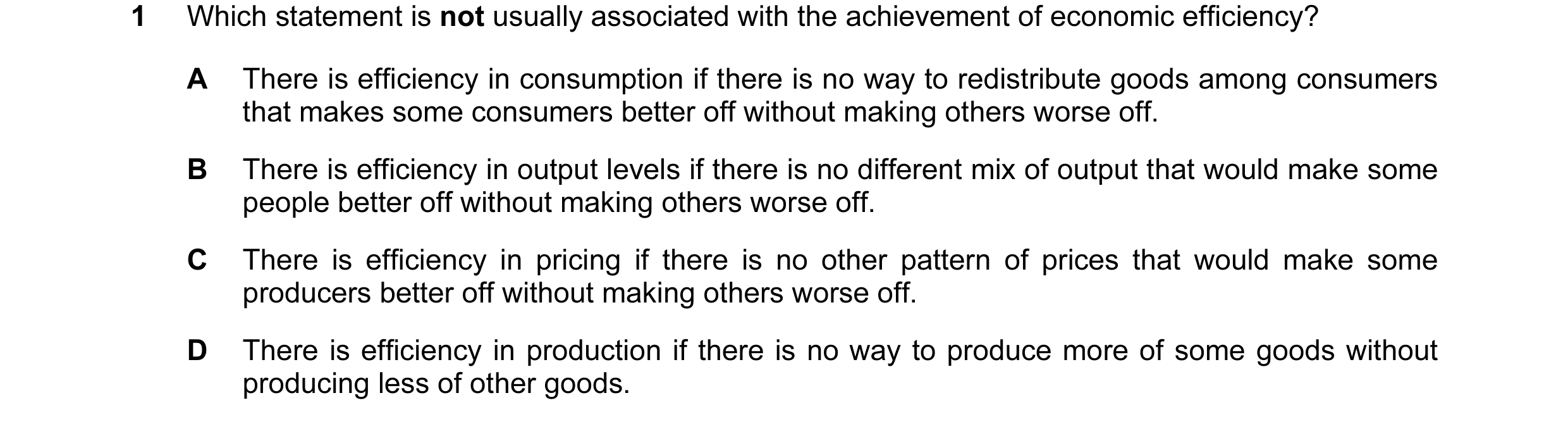 Question 60: Which statement is not usually associated with the achievement of economic efficiency? A There is efficiency in consumption if there is no …