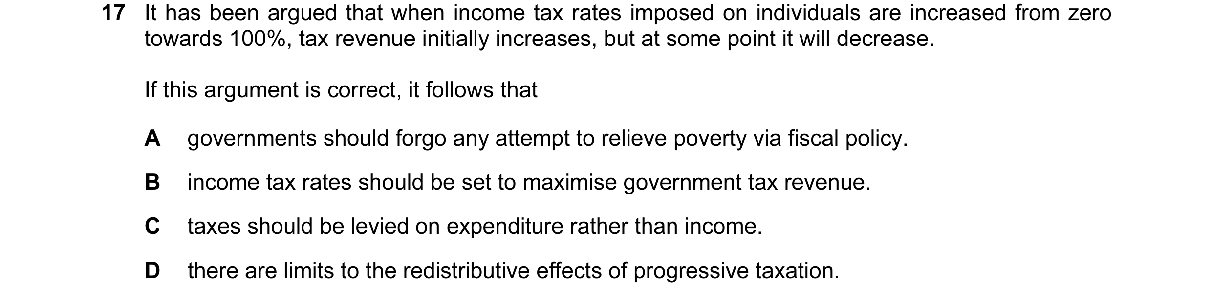 Question 38: It has been argued that when income tax rates imposed on individuals are increased from zero towards 100%, tax revenue initially increases,…