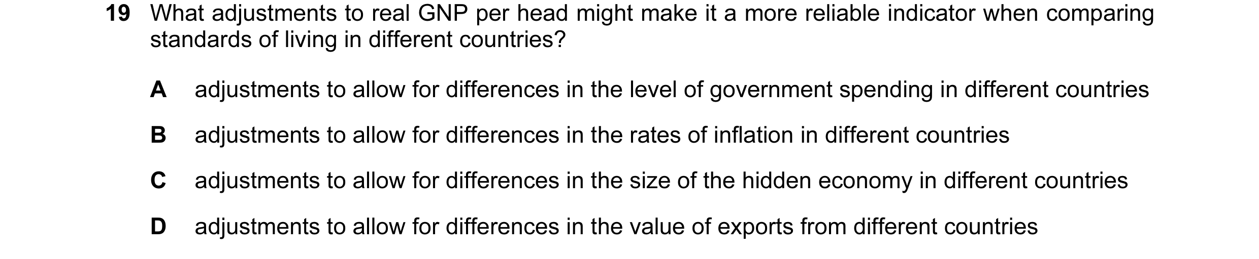 Question 33: What adjustments to real GNP per head might make it a more reliable indicator when comparing standards of living in different countries? A …