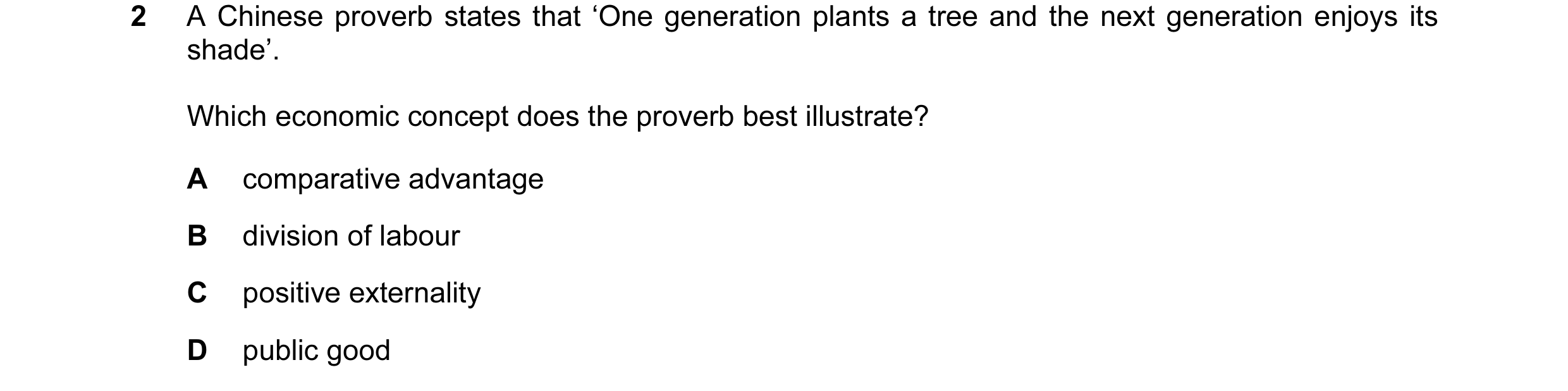 Question 22: A Chinese proverb states that ‘One generation plants a tree and the next generation enjoys its shade’. Which economic concept does the prov…
