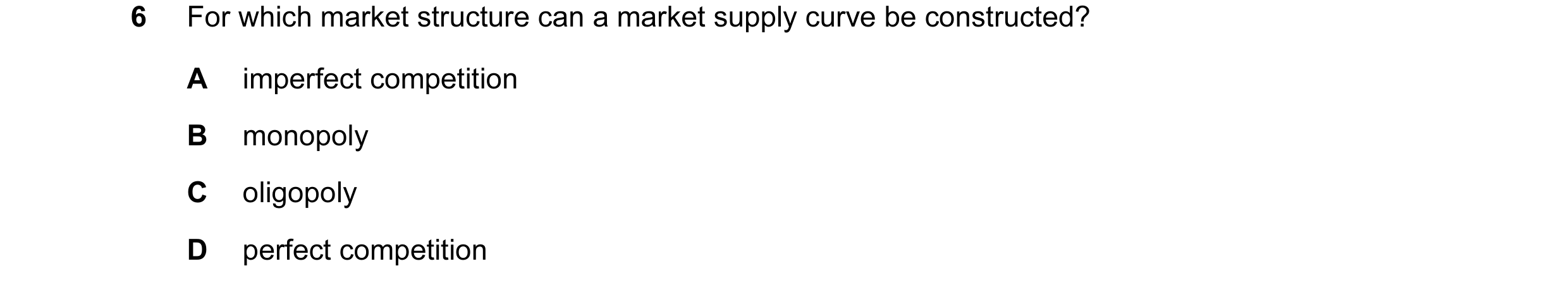 Question 111: For which market structure can a market supply curve be constructed? A imperfect competition B monopoly C oligopoly D perfect competition