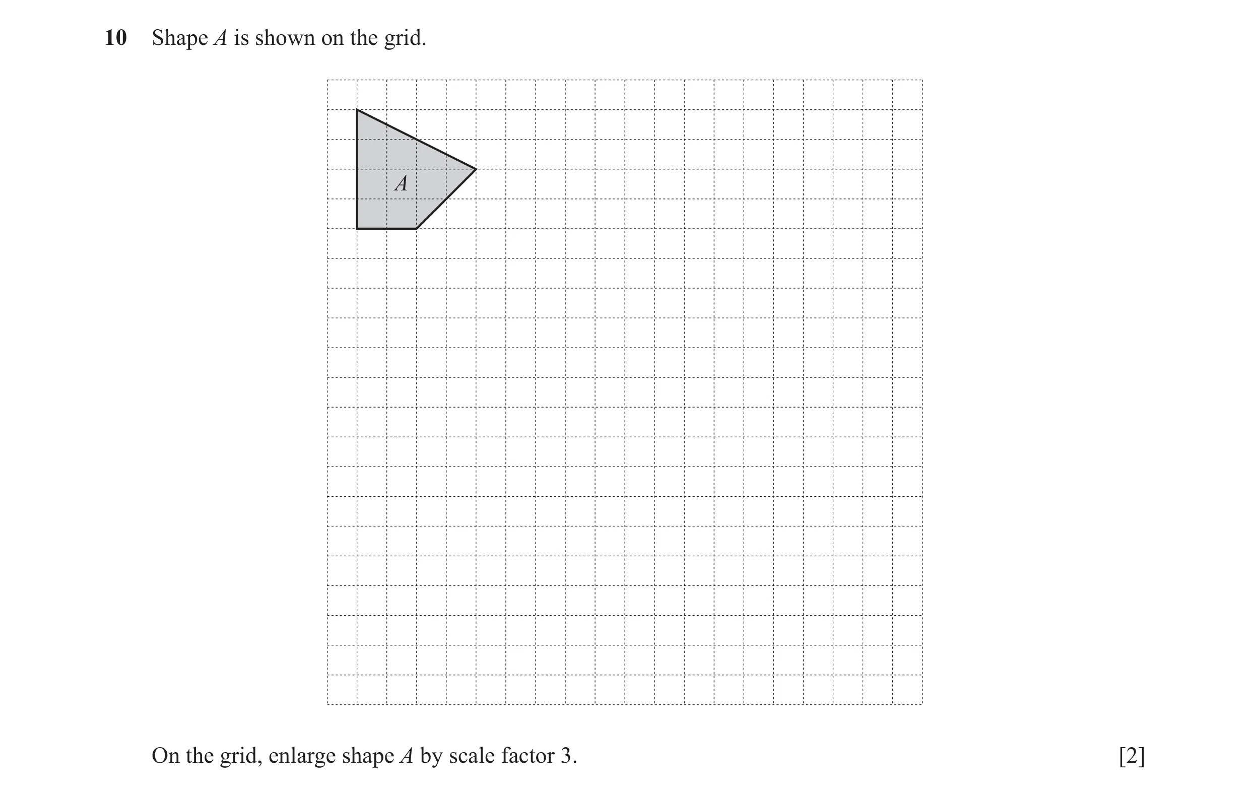 Question 10: Shape A is shown on the grid. A On the grid, enlarge shape A by scale factor 3. [2]