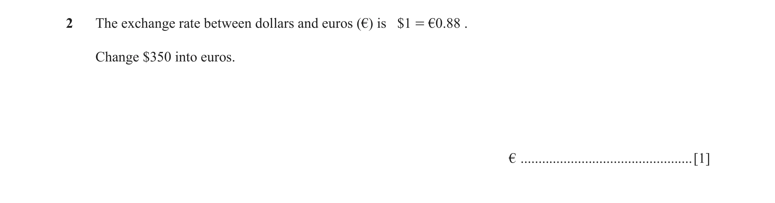 Question 83: The exchange rate between dollars and euros (€) is $1 = €0.88 . Change $350 into euros. € ................................................[…