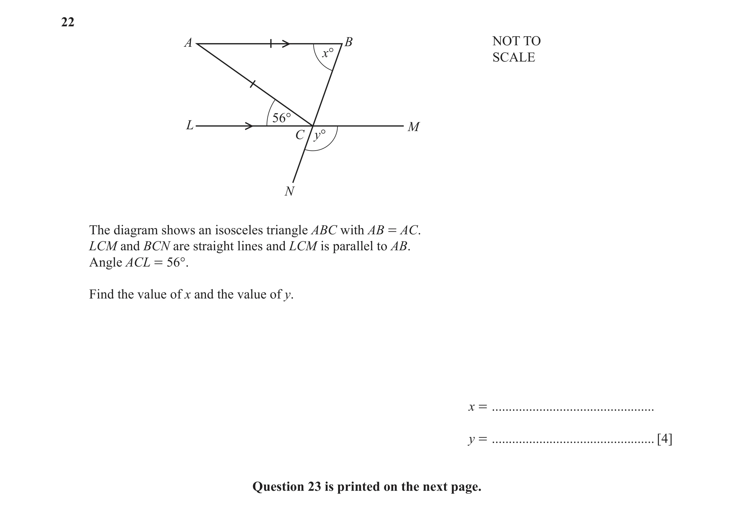 Question 75: A B NOT TO x° SCALE 56° L M C y° N The diagram shows an isosceles triangle ABC with AB = AC. LCM and BCN are straight lines and LCM is para…