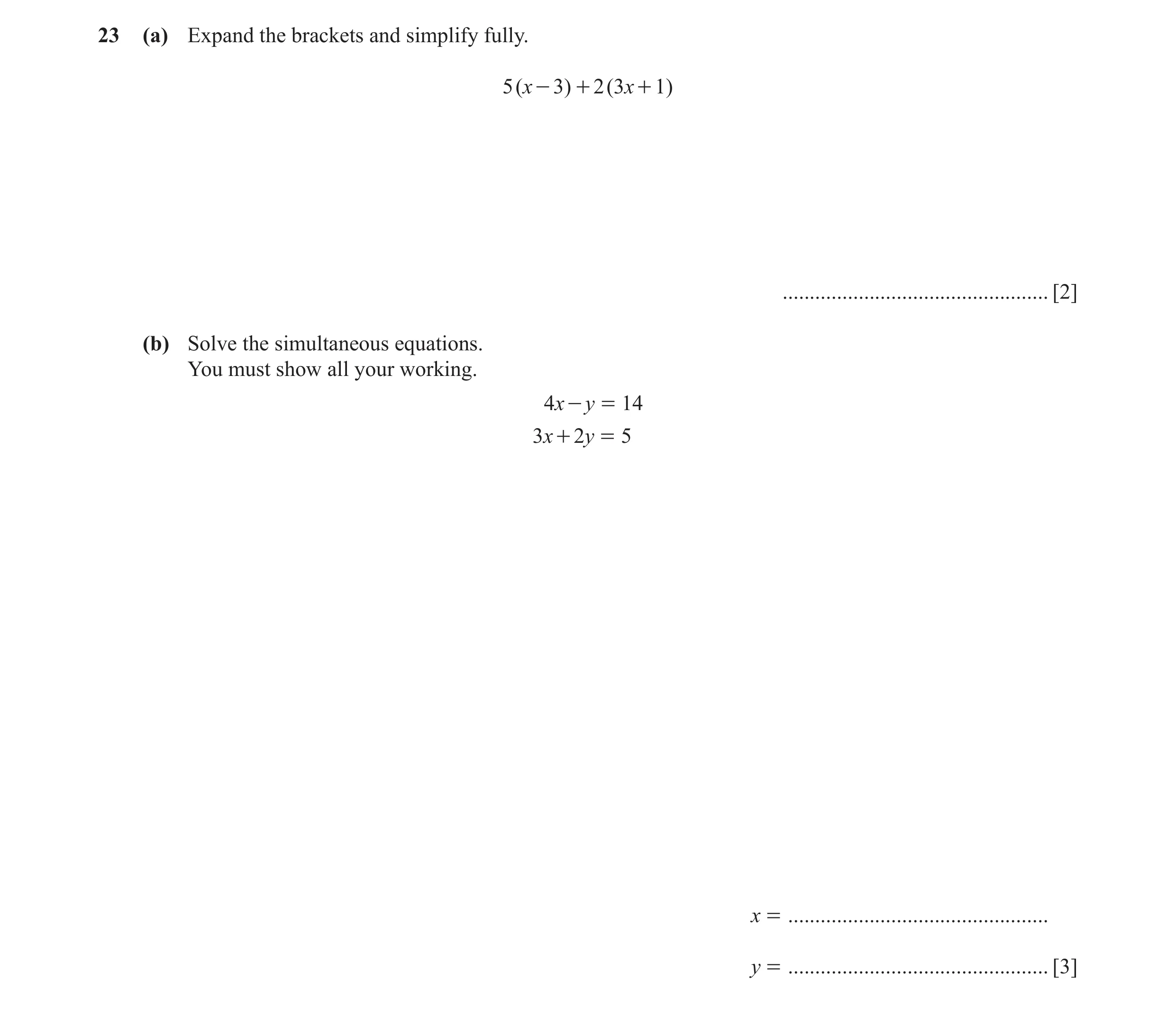 Question 75: (a) Expand the brackets and simplify fully. 5 (x - 3) + 2 (3x + 1) ................................................. [2] (b) Solve the simu…