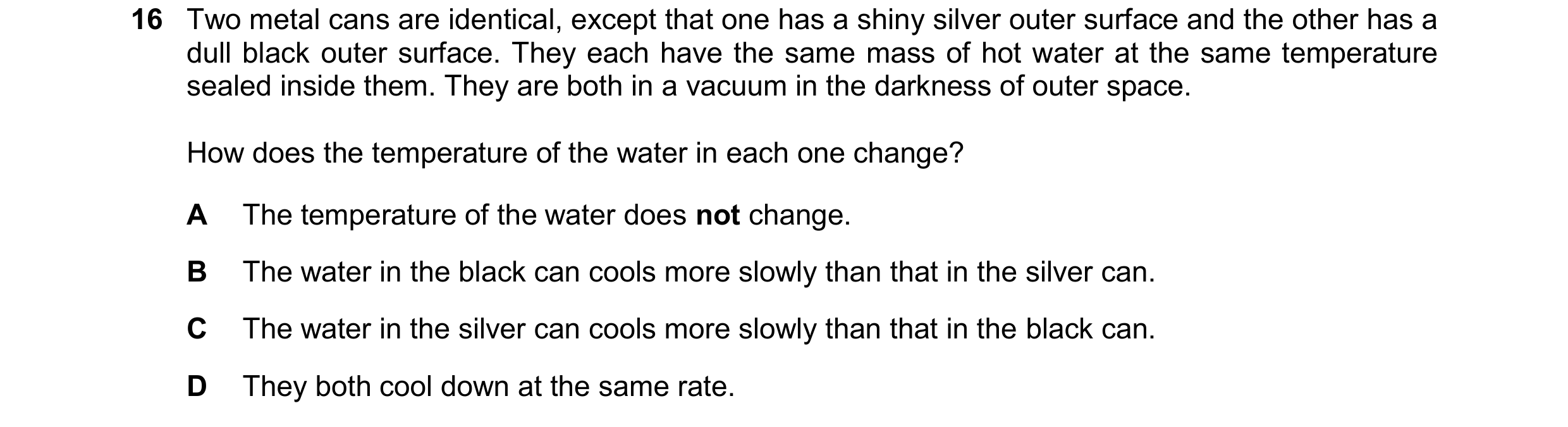 Question 38: Two metal cans are identical, except that one has a shiny silver outer surface and the other has a dull black outer surface. They each have…