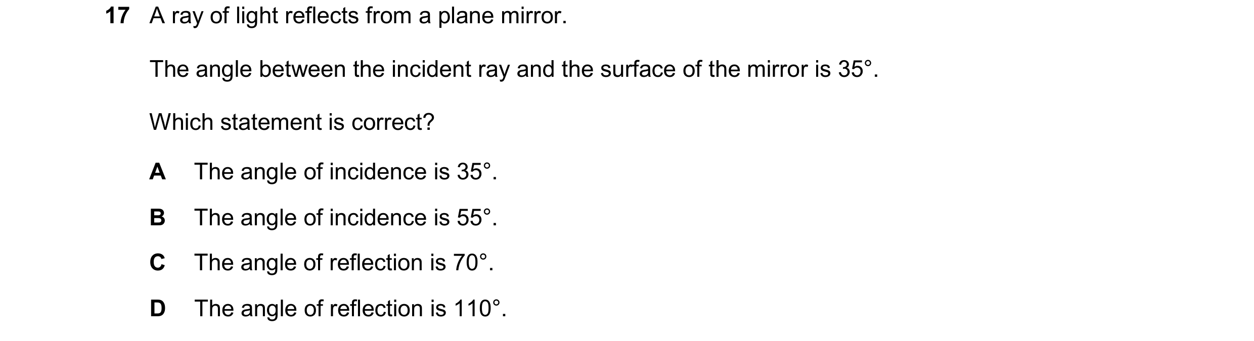 Question 62: A ray of light reflects from a plane mirror. The angle between the incident ray and the surface of the mirror is 35°. Which statement is co…