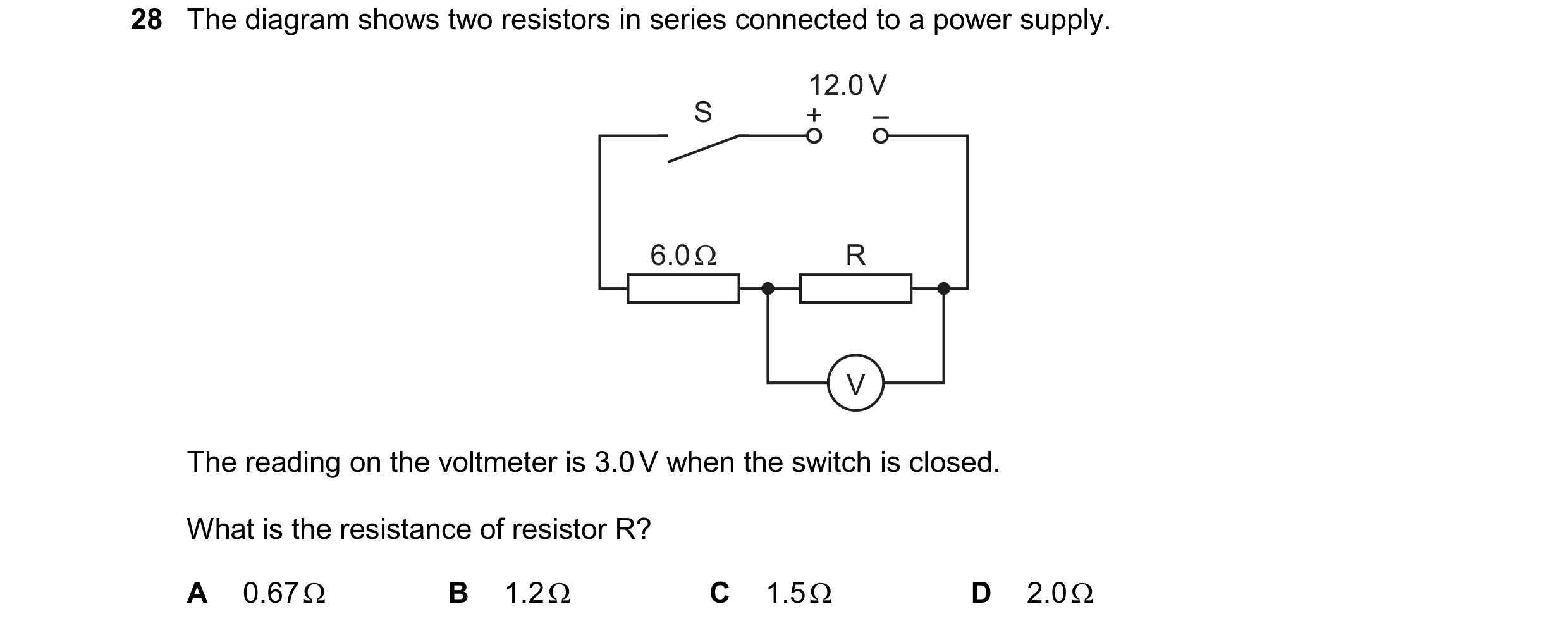 Question 73: The diagram shows two resistors in series connected to a power supply.

12.0V
S) t+ =

—

6.09 R

The reading on the voltmeter is 3.0V when…