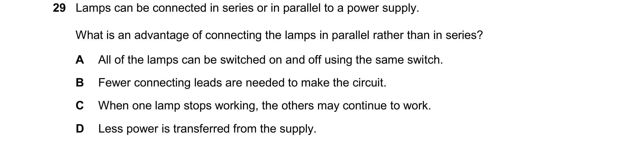 Question 104: Lamps can be connected in series or in parallel to a power supply. What is an advantage of connecting the lamps in parallel rather than in …