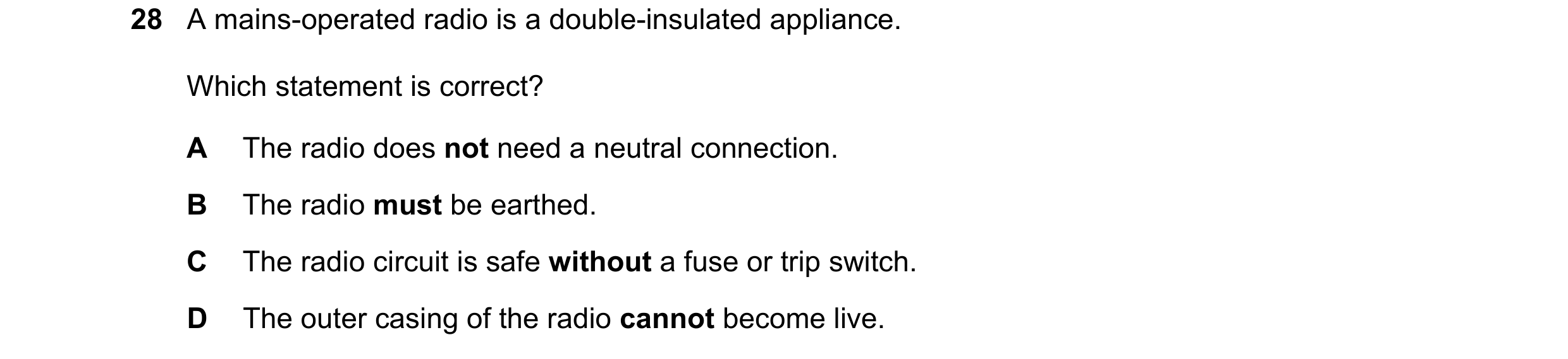 Question 22: A mains-operated radio is a double-insulated appliance. Which statement is correct? A The radio does not need a neutral connection. B The r…