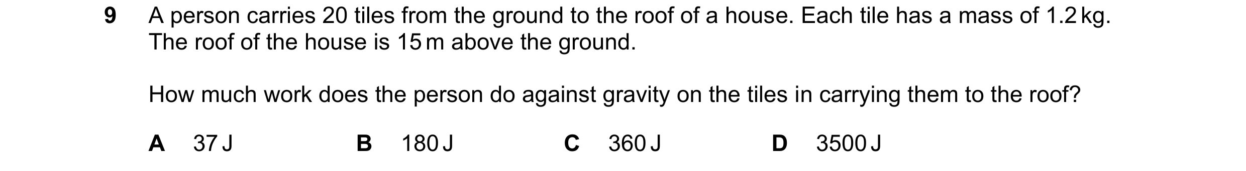 Question 48: A person carries 20 tiles from the ground to the roof of a house. Each tile has a mass of 1.2 kg. The roof of the house is 15 m above the g…