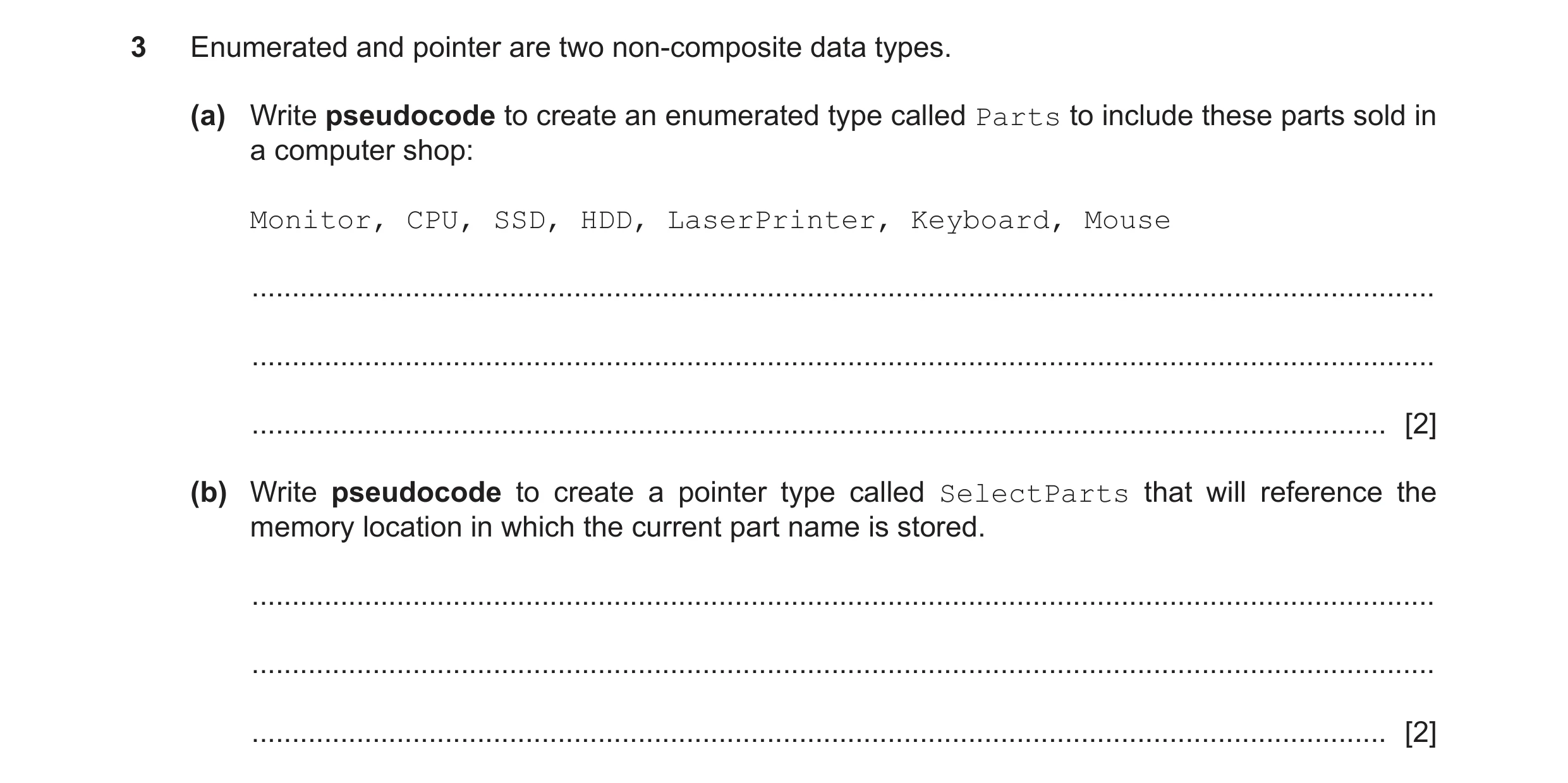 Question 5: Enumerated and pointer are two non-composite data types. (a) Write pseudocode to create an enumerated type called Parts to include these pa…