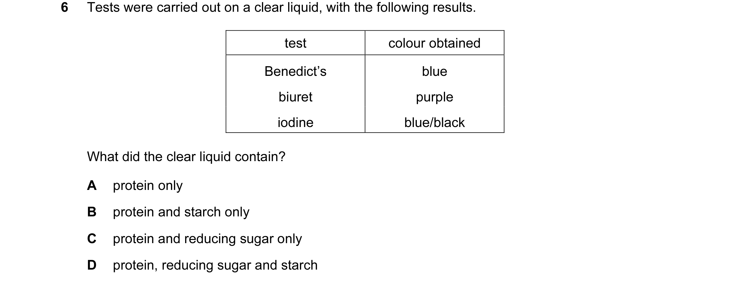 Question 17: Tests were carried out on a clear liquid, with the following results. test colour obtained Benedict’s blue biuret purple iodine blue/black …