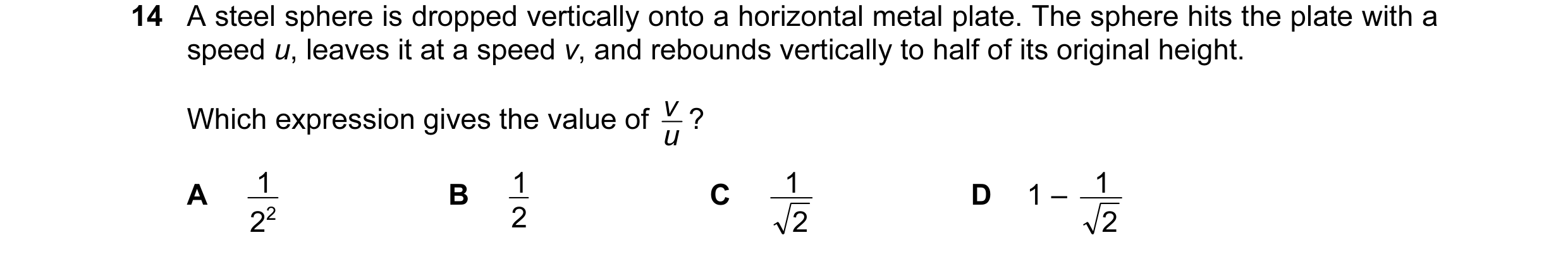 Question 37: A steel sphere is dropped vertically onto a horizontal metal plate. The sphere hits the plate with a speed u, leaves it at a speed v, and r…